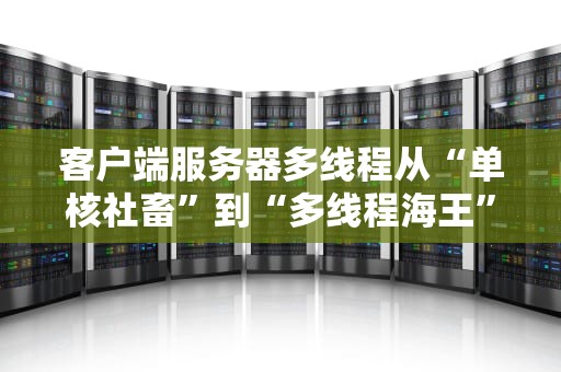 客户端服务器多线程从“单核社畜”到“多线程海王”的逆袭之路