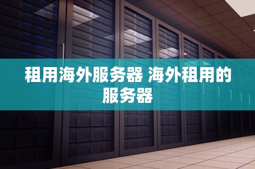 租用海外服务器 海外租用的服务器