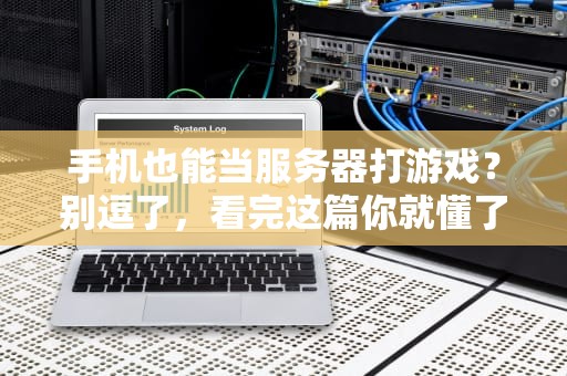 手机也能当服务器打游戏？别逗了，看完这篇你就懂了！