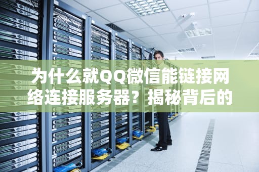 为什么就QQ微信能链接网络连接服务器？揭秘背后的技术玄机！
