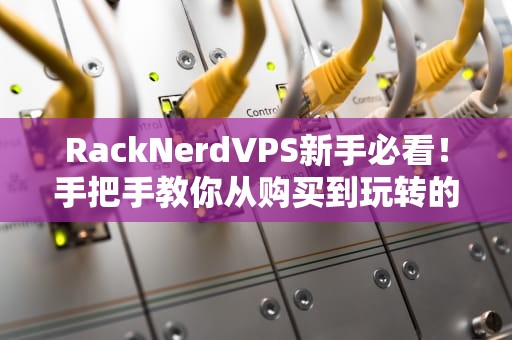 RackNerdVPS新手必看！手把手教你从购买到玩转的终极指南