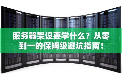 服务器架设要学什么？从零到一的保姆级避坑指南！
