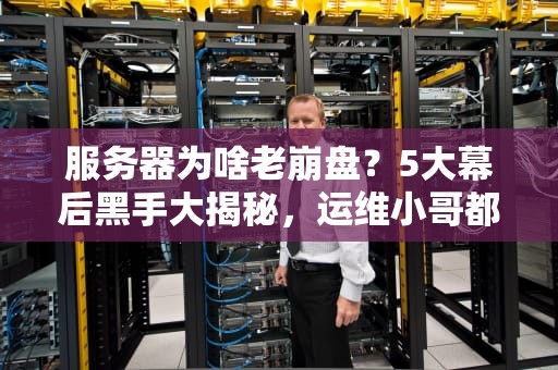 服务器为啥老崩盘？5大幕后黑手大揭秘，运维小哥都哭了！
