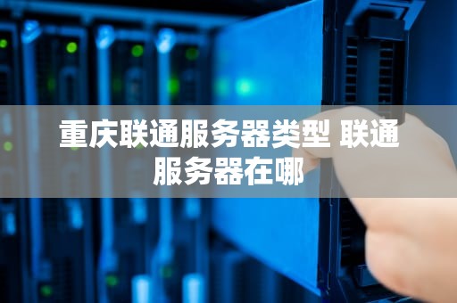 重庆联通服务器类型 联通服务器在哪