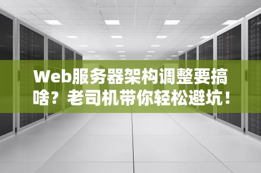 Web服务器架构调整要搞啥？老司机带你轻松避坑！