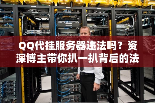 QQ代挂服务器违法吗？资深博主带你扒一扒背后的法律坑！