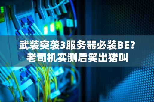 武装突袭3服务器必装BE？老司机实测后笑出猪叫