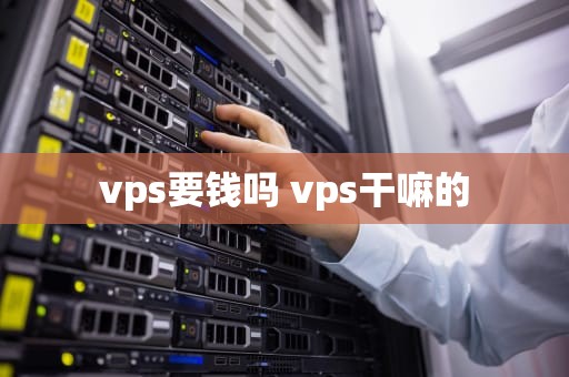 vps要钱吗 vps干嘛的