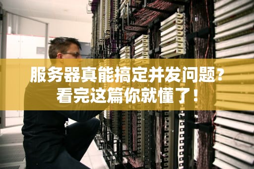 服务器真能搞定并发问题？看完这篇你就懂了！