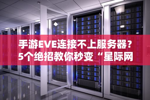 手游EVE连接不上服务器？5个绝招教你秒变“星际网管”！