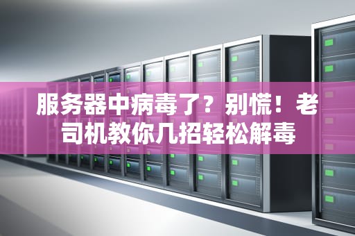 服务器中病毒了？别慌！老司机教你几招轻松解毒
