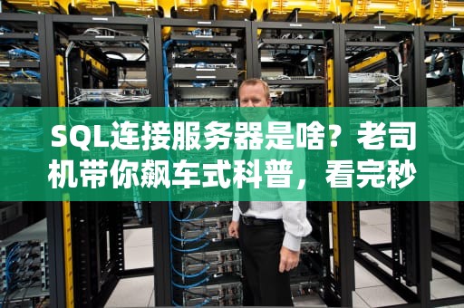 SQL连接服务器是啥？老司机带你飙车式科普，看完秒懂！