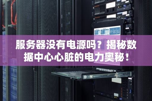 服务器没有电源吗？揭秘数据中心心脏的电力奥秘！