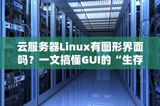 云服务器Linux有图形界面吗？一文搞懂GUI的“生存法则”