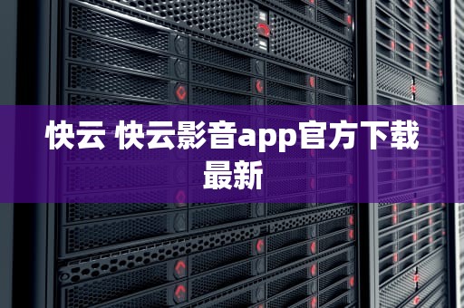 快云 快云影音app官方下载最新