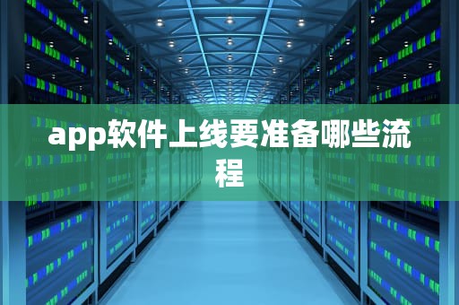 app软件上线要准备哪些流程