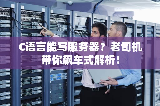 C语言能写服务器？老司机带你飙车式解析！