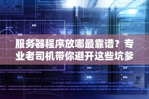 服务器程序放哪最靠谱？专业老司机带你避开这些坑爹目录！
