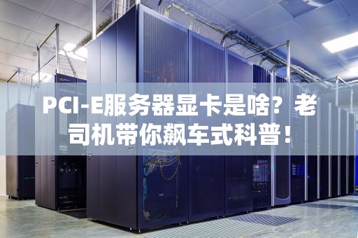 PCI-E服务器显卡是啥？老司机带你飙车式科普！