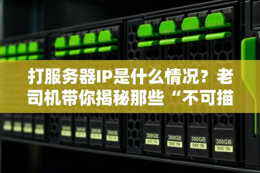 打服务器IP是什么情况？老司机带你揭秘那些“不可描述”的网络骚操作！