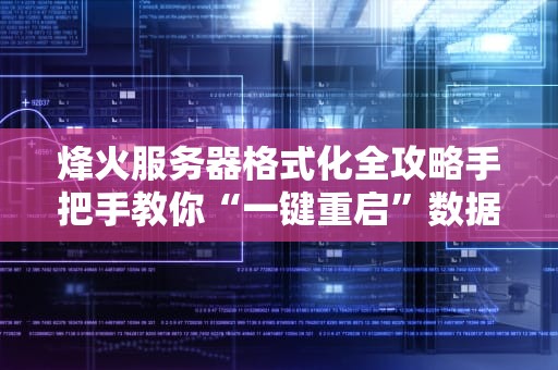 烽火服务器格式化全攻略手把手教你“一键重启”数据人生！