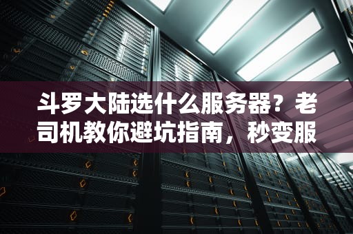 斗罗大陆选什么服务器？老司机教你避坑指南，秒变服务器“魂圣”！