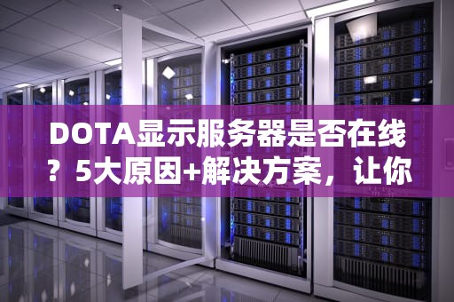 DOTA显示服务器是否在线？5大原因+解决方案，让你告别“连不上”的烦恼！