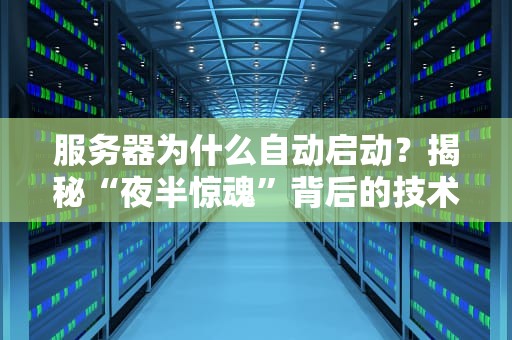 服务器为什么自动启动？揭秘“夜半惊魂”背后的技术玄机