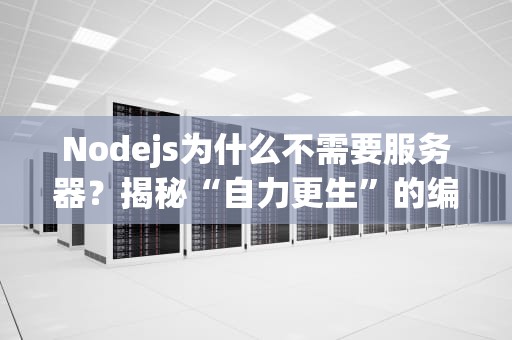 Nodejs为什么不需要服务器？揭秘“自力更生”的编程界扛把子！