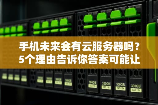 手机未来会有云服务器吗？5个理由告诉你答案可能让你惊掉下巴！