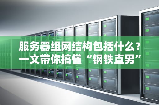 服务器组网结构包括什么？一文带你搞懂“钢铁直男”们的相亲现场