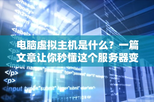 电脑虚拟主机是什么？一篇文章让你秒懂这个服务器变形金刚！