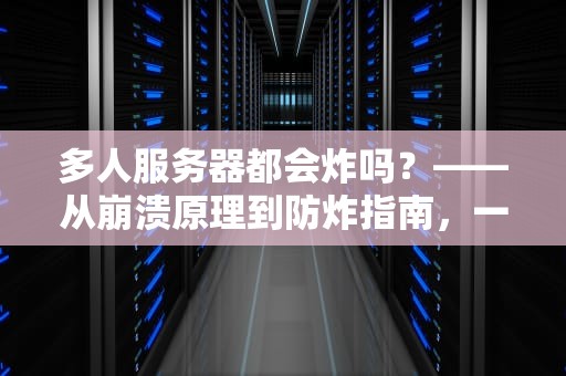 多人服务器都会炸吗？——从崩溃原理到防炸指南，一文读懂服务器“抗压”秘诀！
