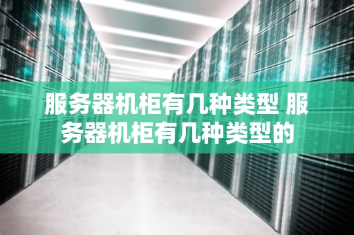 服务器机柜有几种类型 服务器机柜有几种类型的