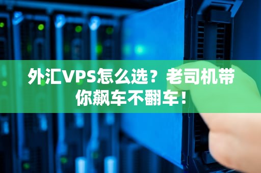 外汇VPS怎么选？老司机带你飙车不翻车！
