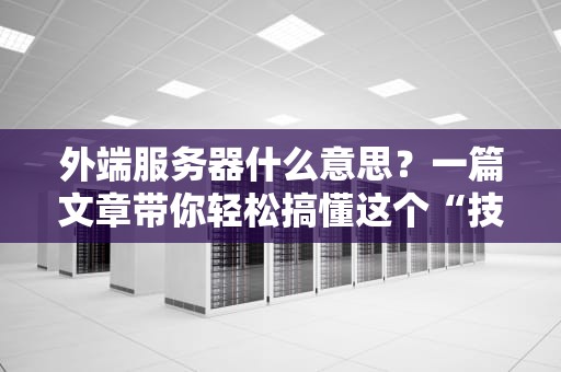 外端服务器什么意思？一篇文章带你轻松搞懂这个“技术宅”必备知识！