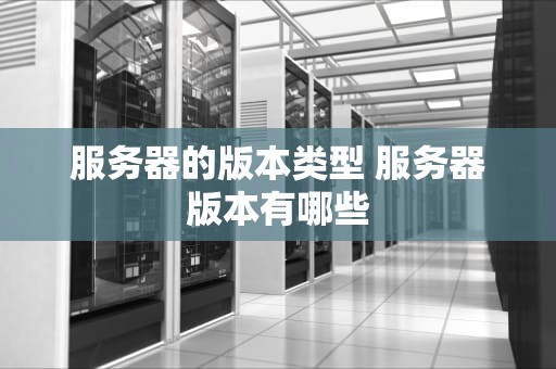 服务器的版本类型 服务器版本有哪些
