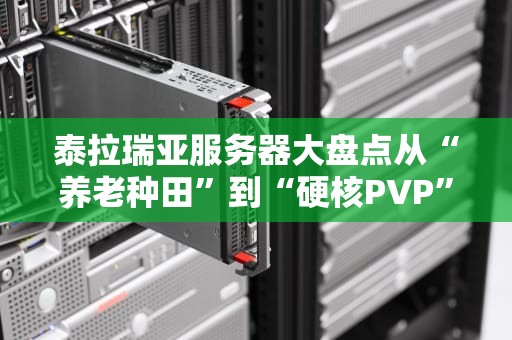 泰拉瑞亚服务器大盘点从“养老种田”到“硬核PVP”，总有一款让你肝到天亮！