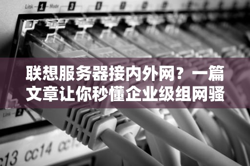 联想服务器接内外网？一篇文章让你秒懂企业级组网骚操作！