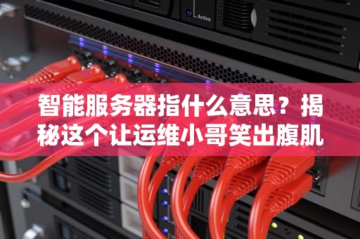 智能服务器指什么意思？揭秘这个让运维小哥笑出腹肌的黑科技！