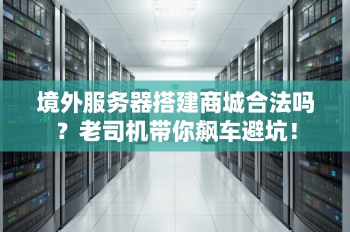 境外服务器搭建商城合法吗？老司机带你飙车避坑！
