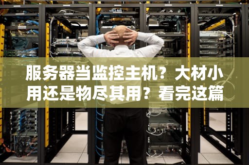 服务器当监控主机？大材小用还是物尽其用？看完这篇你就懂了！