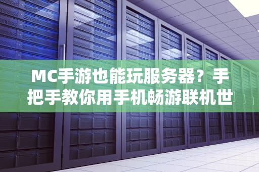 MC手游也能玩服务器？手把手教你用手机畅游联机世界！