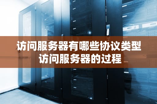访问服务器有哪些协议类型 访问服务器的过程