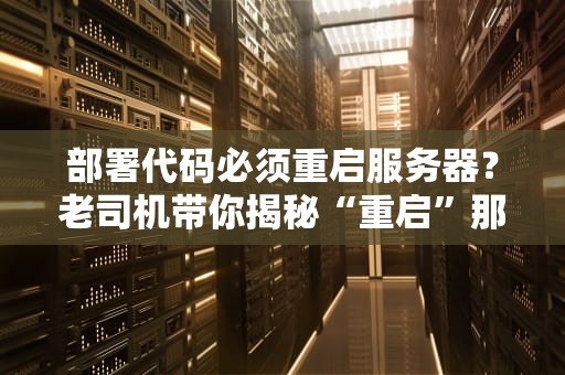 部署代码必须重启服务器？老司机带你揭秘“重启”那些事儿！