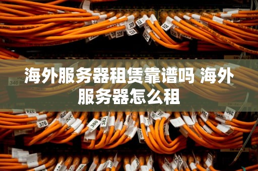 海外服务器租赁靠谱吗 海外服务器怎么租