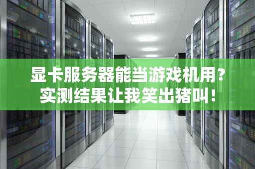 显卡服务器能当游戏机用？实测结果让我笑出猪叫！