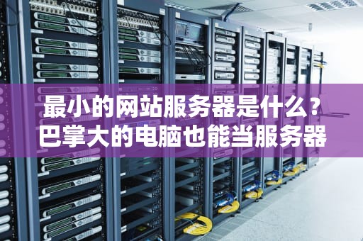 最小的网站服务器是什么？巴掌大的电脑也能当服务器？
