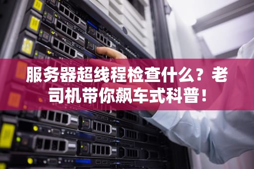 服务器超线程检查什么？老司机带你飙车式科普！