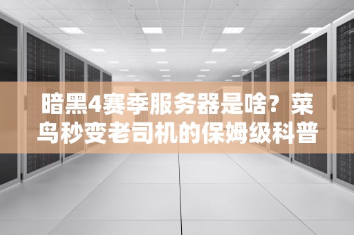 暗黑4赛季服务器是啥？菜鸟秒变老司机的保姆级科普！